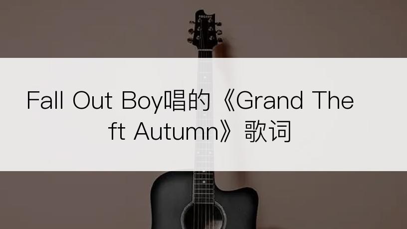 Fall Out Boy唱的《Grand Theft Autumn》歌词