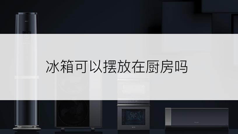 冰箱可以摆放在厨房吗