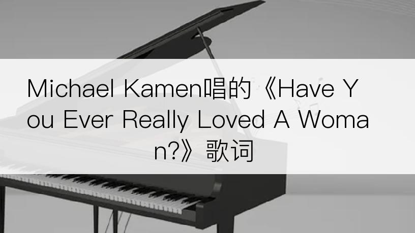 Michael Kamen唱的《Have You Ever Really Loved A Woman?》歌词