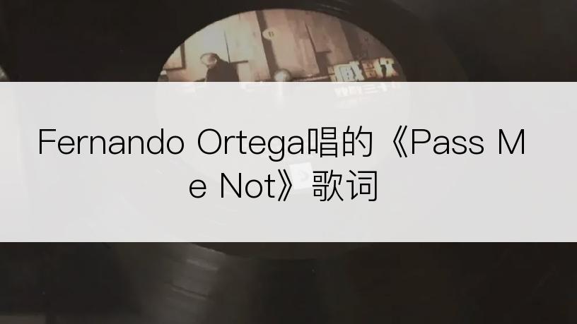 Fernando Ortega唱的《Pass Me Not》歌词