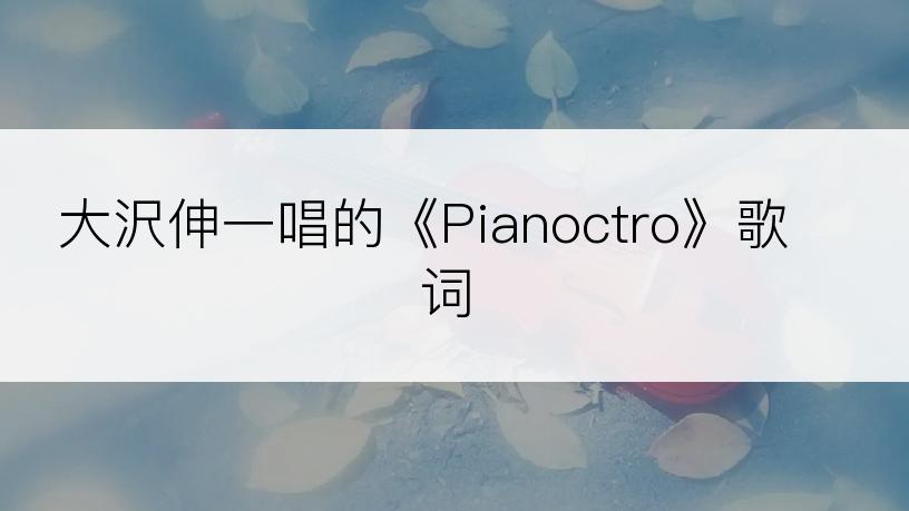 大沢伸一唱的《Pianoctro》歌词