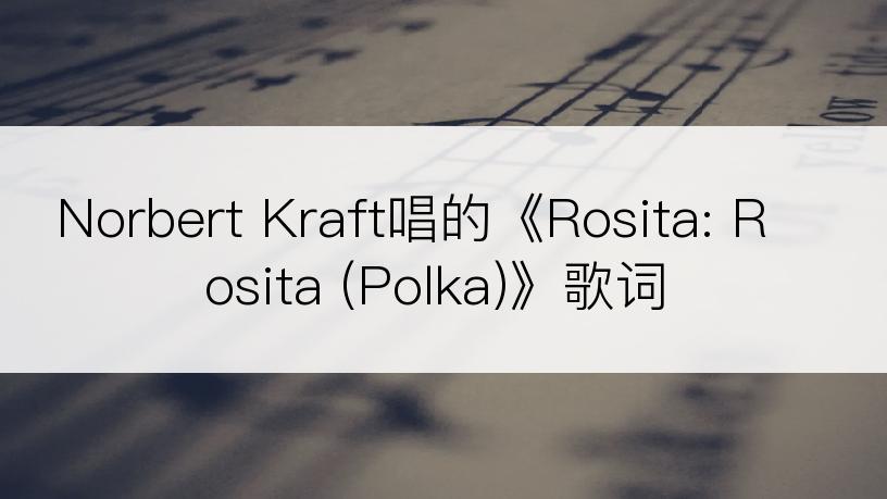 Norbert Kraft唱的《Rosita: Rosita (Polka)》歌词