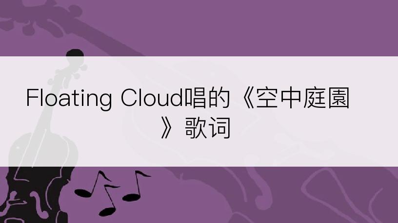 Floating Cloud唱的《空中庭園》歌词