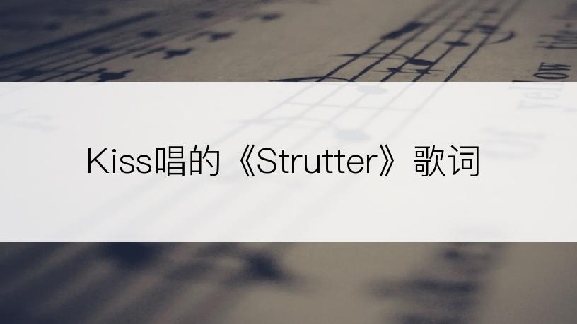 Kiss唱的《Strutter》歌词