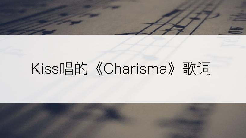 Kiss唱的《Charisma》歌词