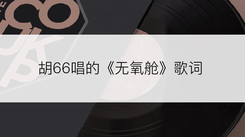 胡66唱的《无氧舱》歌词