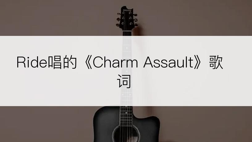 Ride唱的《Charm Assault》歌词