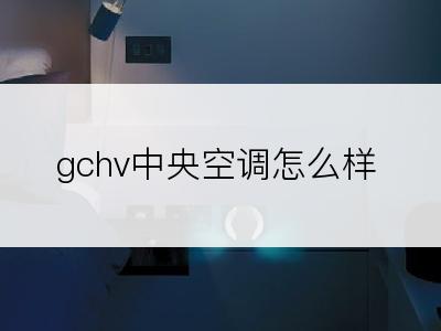 gchv中央空调怎么样