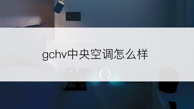 gchv中央空调怎么样