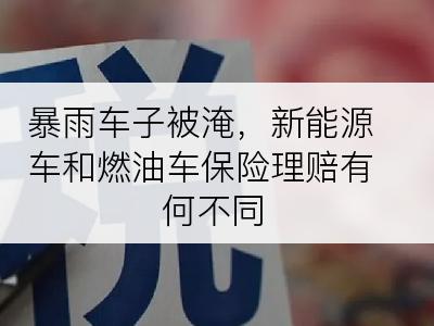 暴雨车子被淹，新能源车和燃油车保险理赔有何不同