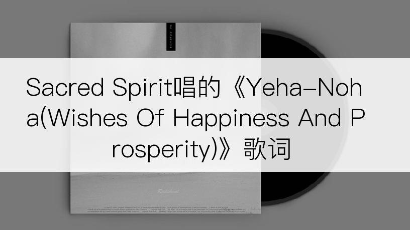 Sacred Spirit唱的《Yeha-Noha(Wishes Of Happiness And Prosperity)》歌词