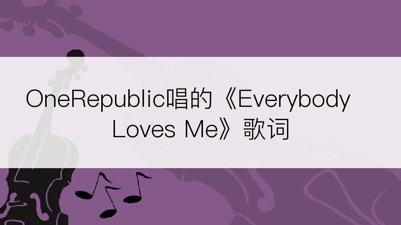 OneRepublic唱的《Everybody Loves Me》歌词