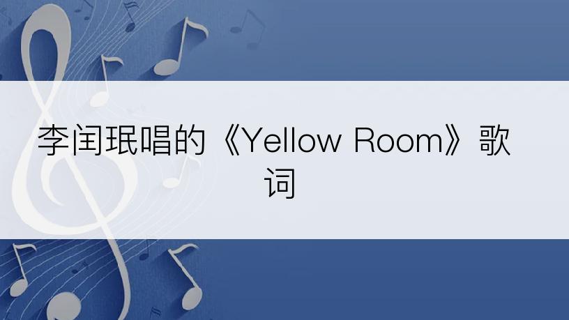 李闰珉唱的《Yellow Room》歌词