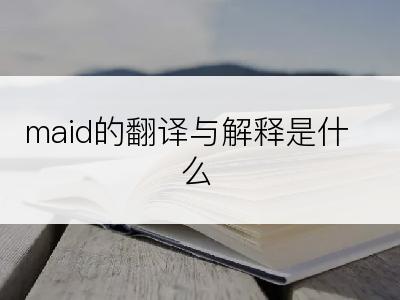 maid的翻译与解释是什么