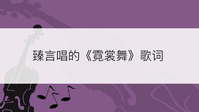 臻言唱的《霓裳舞》歌词