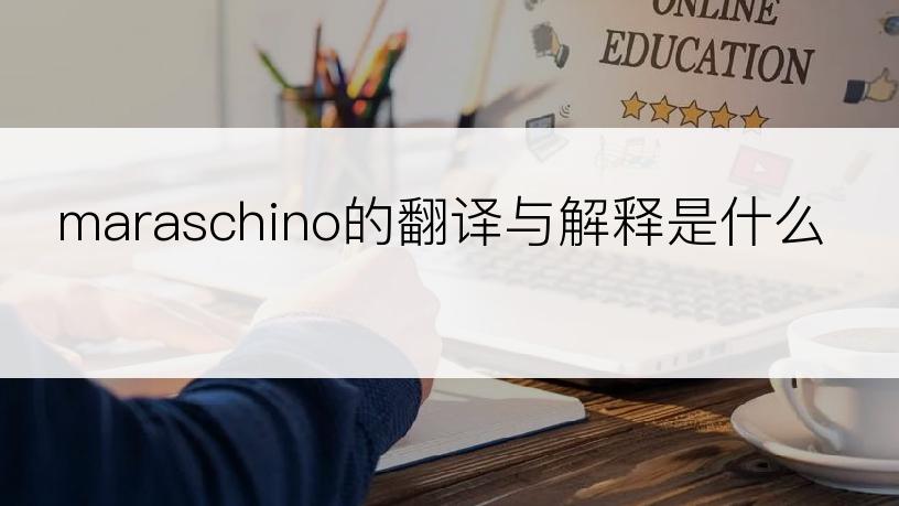 maraschino的翻译与解释是什么