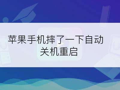 苹果手机摔了一下自动关机重启