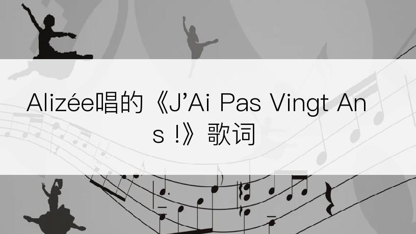 Alizée唱的《J'Ai Pas Vingt Ans !》歌词