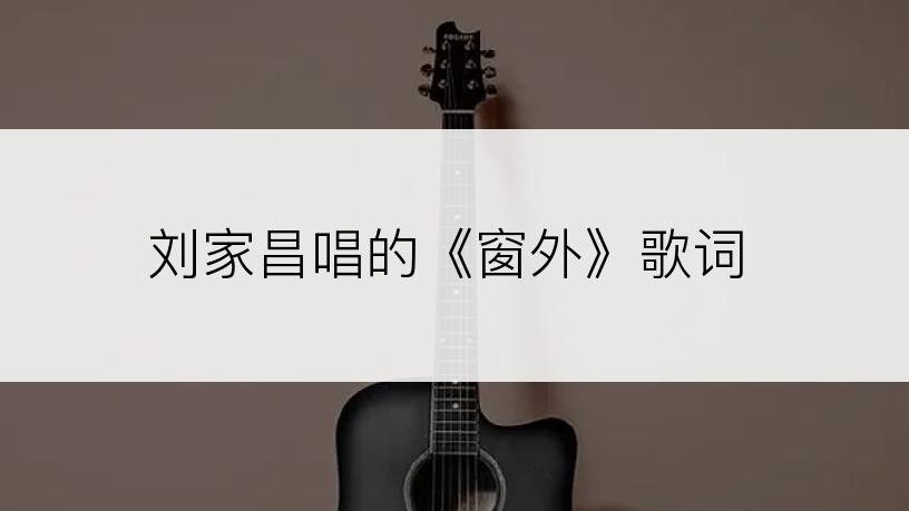 刘家昌唱的《窗外》歌词