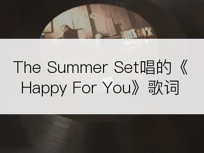 The Summer Set唱的《Happy For You》歌词