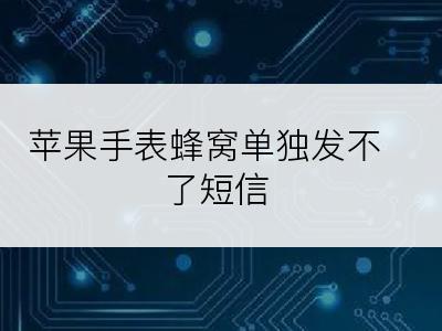 苹果手表蜂窝单独发不了短信