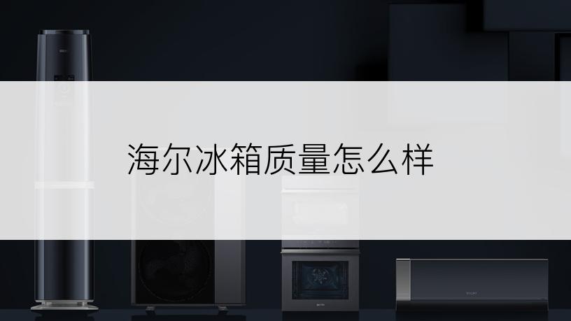 海尔冰箱质量怎么样