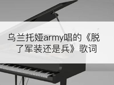 乌兰托娅army唱的《脱了军装还是兵》歌词