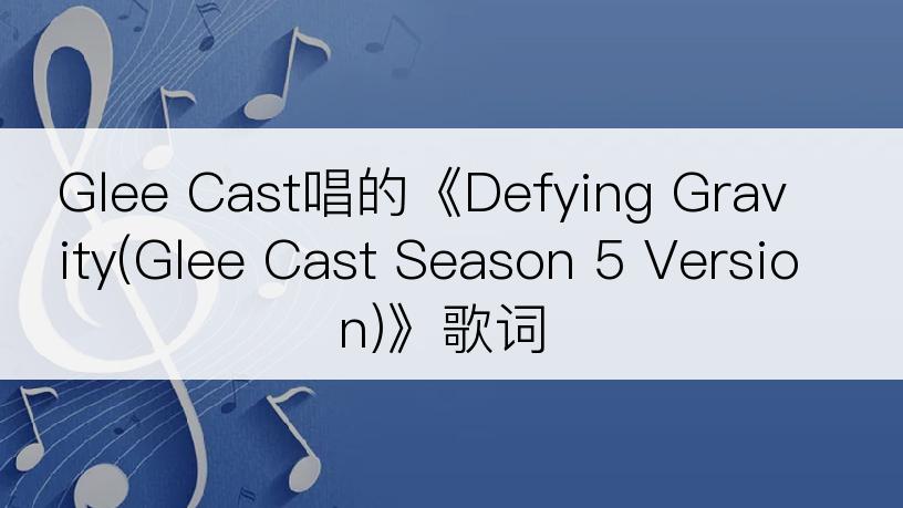 Glee Cast唱的《Defying Gravity(Glee Cast Season 5 Version)》歌词