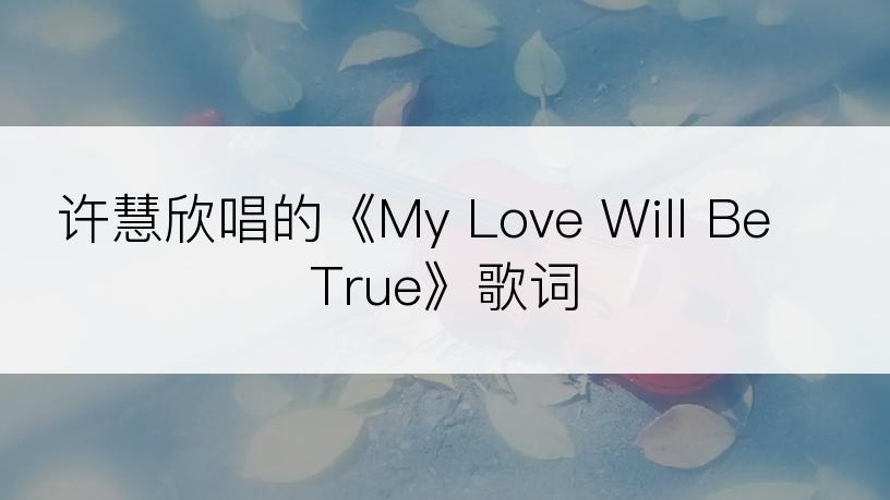 许慧欣唱的《My Love Will Be True》歌词