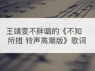 王靖雯不胖唱的《不知所措 铃声高潮版》歌词