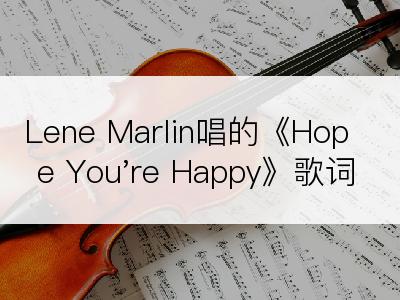 Lene Marlin唱的《Hope You're Happy》歌词