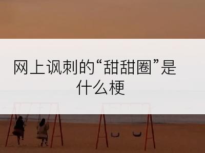 网上讽刺的“甜甜圈”是什么梗