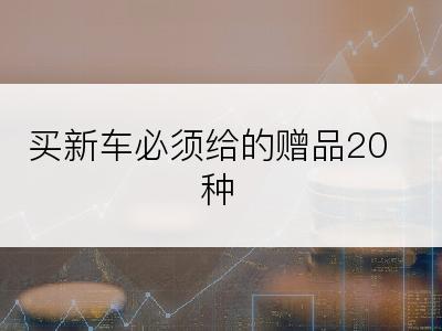 买新车必须给的赠品20种