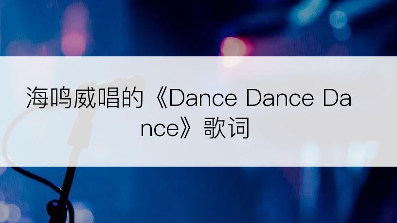 海鸣威唱的《Dance Dance Dance》歌词