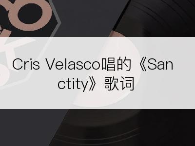 Cris Velasco唱的《Sanctity》歌词