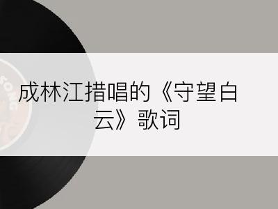 成林江措唱的《守望白云》歌词