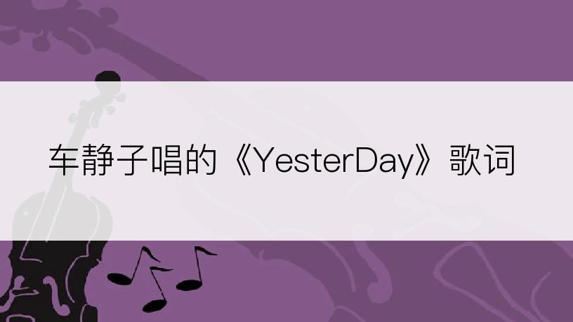 车静子唱的《YesterDay》歌词