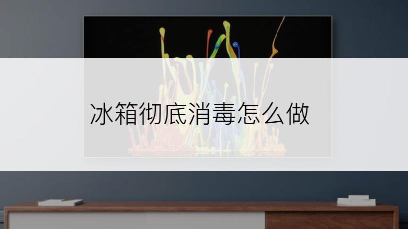 冰箱彻底消毒怎么做