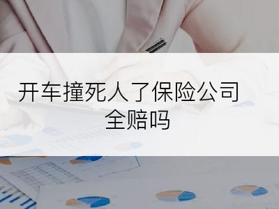 开车撞死人了保险公司全赔吗