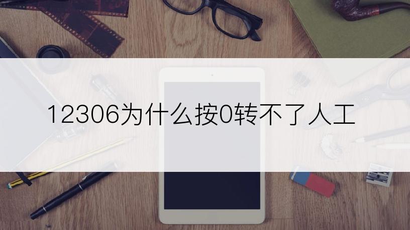 12306为什么按0转不了人工