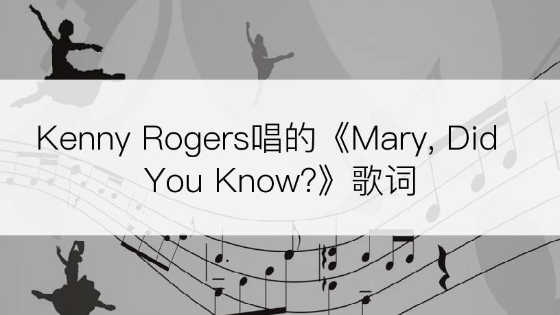 Kenny Rogers唱的《Mary, Did You Know?》歌词