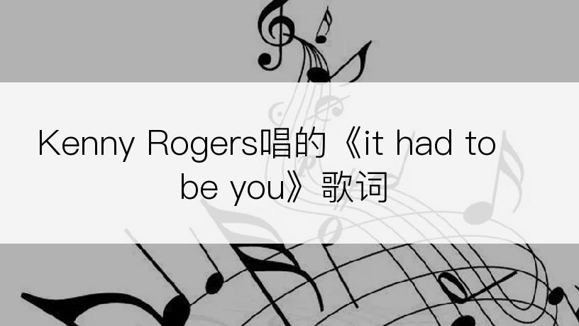 Kenny Rogers唱的《it had to be you》歌词