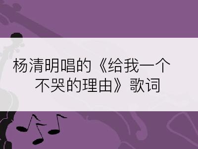 杨清明唱的《给我一个不哭的理由》歌词