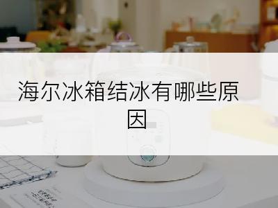 海尔冰箱结冰有哪些原因