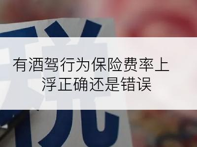 有酒驾行为保险费率上浮正确还是错误