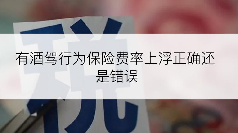 有酒驾行为保险费率上浮正确还是错误