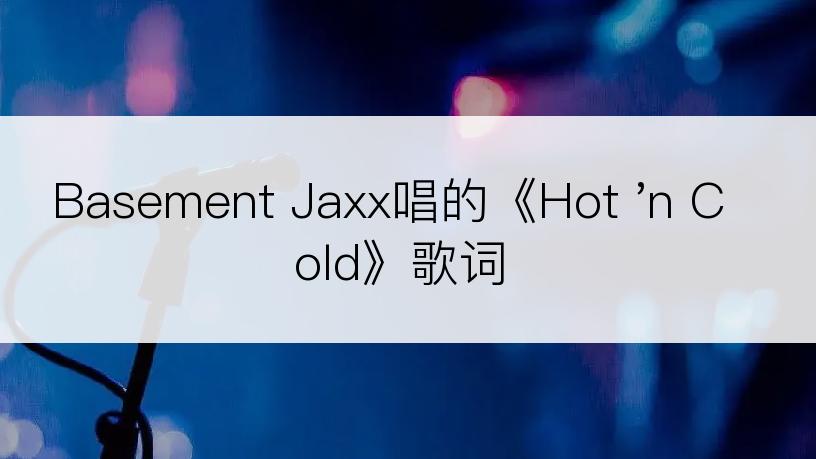 Basement Jaxx唱的《Hot 'n Cold》歌词