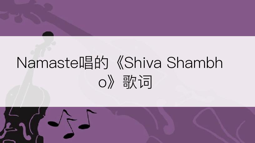 Namaste唱的《Shiva Shambho》歌词