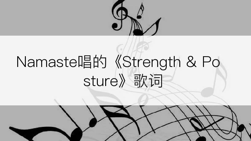 Namaste唱的《Strength & Posture》歌词