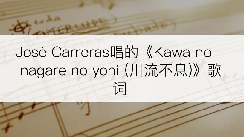 José Carreras唱的《Kawa no nagare no yoni (川流不息)》歌词